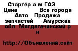 Стартёр а/м ГАЗ 51  › Цена ­ 4 500 - Все города Авто » Продажа запчастей   . Амурская обл.,Магдагачинский р-н